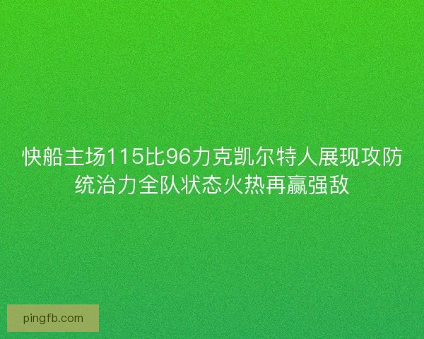 快船主场115比96力克凯尔特人展现攻防统治力全队状态火热再赢强敌